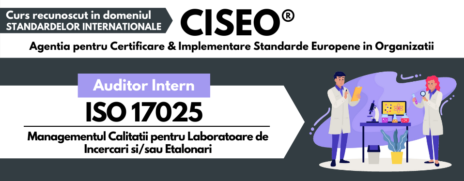 Curs Auditor Intern ISO 17025:2017 (SR EN ISO 17025:2018) – Sistemul de Management al Calitatii pentru Laboratoare de Incercari si/ sau Etalonari